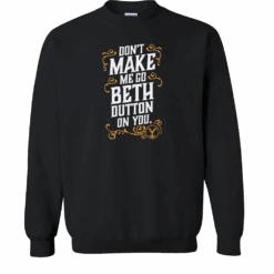 Yellowstone Don't Make Me Go Beth Dutton On You Fleece Crewneck Sweatshirt