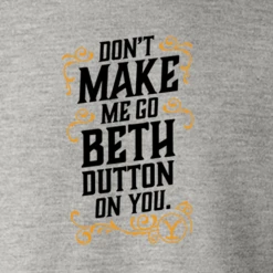 Yellowstone Don't Make Me Go Beth Dutton On You Fleece Crewneck Sweatshirt -Bioworld Shop YS BD DMMGBDOY 100362 RO