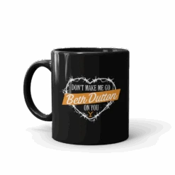 Yellowstone Don't Make Me Go Beth Dutton On You Heart Black Mug