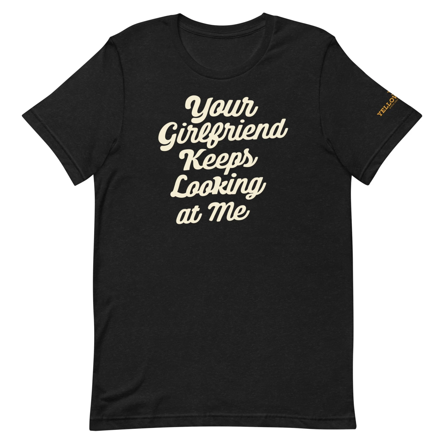 Yellowstone Your Girlfriend Keeps Looking At Me Unisex Premium T-Shirt 3 Yellowstone Your Girlfriend Keeps Looking At Me Unisex Premium T-Shirt